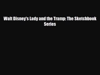 [PDF Download] Walt Disney's Lady and the Tramp: The Sketchbook Series [Download] Full Ebook