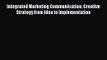 Integrated Marketing Communication: Creative Strategy from Idea to Implementation  Free PDF