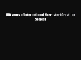 150 Years of International Harvester (Crestline Series) Free Download Book