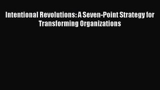 Intentional Revolutions: A Seven-Point Strategy for Transforming Organizations  Free Books