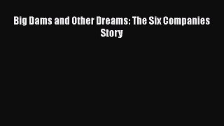 Big Dams and Other Dreams: The Six Companies Story  Free Books