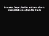 Pancakes Crepes Waffles and French Toast: Irresistible Recipes From The Griddle Free Download