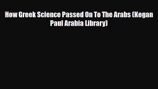[PDF Download] How Greek Science Passed On To The Arabs (Kegan Paul Arabia Library) [Read]