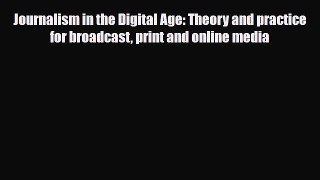 [PDF Download] Journalism in the Digital Age: Theory and practice for broadcast print and online
