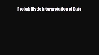 [PDF Download] Probabilistic Interpretation of Data [Download] Full Ebook