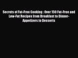 Secrets of Fat-Free Cooking : Over 150 Fat-Free and Low-Fat Recipes from Breakfast to Dinner-Appetizers