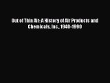 Out of Thin Air: A History of Air Products and Chemicals Inc. 1940-1990  Read Online Book