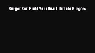 Burger Bar: Build Your Own Ultimate Burgers  PDF Download