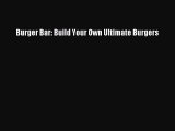 Burger Bar: Build Your Own Ultimate Burgers  PDF Download