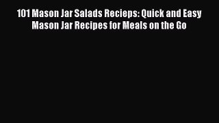 101 Mason Jar Salads Recieps: Quick and Easy Mason Jar Recipes for Meals on the Go Read Online