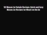 101 Mason Jar Salads Recieps: Quick and Easy Mason Jar Recipes for Meals on the Go Read Online