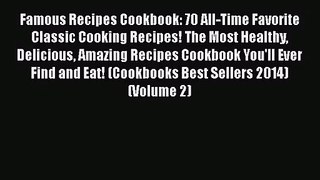 Famous Recipes Cookbook: 70 All-Time Favorite Classic Cooking Recipes! The Most Healthy Delicious