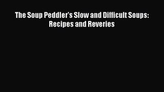The Soup Peddler's Slow and Difficult Soups: Recipes and Reveries Free Download Book