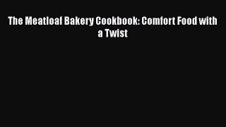 The Meatloaf Bakery Cookbook: Comfort Food with a Twist  Read Online Book