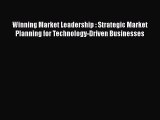 Winning Market Leadership : Strategic Market Planning for Technology-Driven Businesses  Free