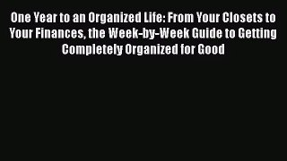 One Year to an Organized Life: From Your Closets to Your Finances the Week-by-Week Guide to