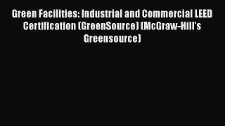 Green Facilities: Industrial and Commercial LEED Certification (GreenSource) (McGraw-Hill's