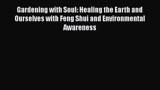 Gardening with Soul: Healing the Earth and Ourselves with Feng Shui and Environmental Awareness