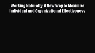 Working Naturally: A New Way to Maximize Individual and Organizational Effectiveness  Free
