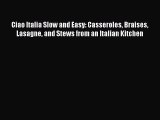 Ciao Italia Slow and Easy: Casseroles Braises Lasagne and Stews from an Italian Kitchen Free