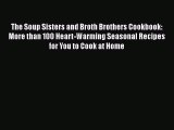 The Soup Sisters and Broth Brothers Cookbook: More than 100 Heart-Warming Seasonal Recipes