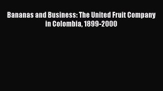 Bananas and Business: The United Fruit Company in Colombia 1899-2000  Free Books