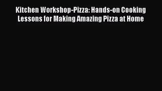Kitchen Workshop-Pizza: Hands-on Cooking Lessons for Making Amazing Pizza at Home  Read Online