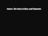 [PDF Download] Colors: The Story of Dyes and Pigments [PDF] Online