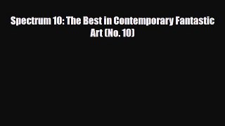 [PDF Download] Spectrum 10: The Best in Contemporary Fantastic Art (No. 10) [Read] Online