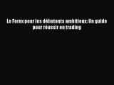 [PDF Télécharger] Le Forex pour les débutants ambitieux: Un guide pour réussir en trading [lire]