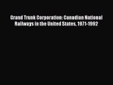 Grand Trunk Corporation: Canadian National Railways in the United States 1971-1992  Free Books