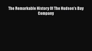 The Remarkable History Of The Hudson's Bay Company Free Download Book