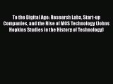 To the Digital Age: Research Labs Start-up Companies and the Rise of MOS Technology (Johns