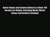 Better Homes and Gardens Dinner in a Bowl: 160 Recipes for Simple Satisfying Meals (Better