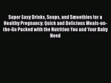 Super Easy Drinks Soups and Smoothies for a Healthy Pregnancy: Quick and Delicious Meals-on-the-Go