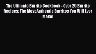 The Ultimate Burrito Cookbook - Over 25 Burrito Recipes: The Most Authentic Burritos You Will