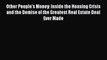 Other People's Money: Inside the Housing Crisis and the Demise of the Greatest Real Estate