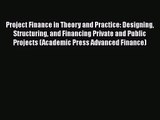 Project Finance in Theory and Practice: Designing Structuring and Financing Private and Public