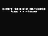 Re-inspiring the Corporation: The Seven Seminal Paths to Corporate Greatness  Free Books