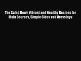 The Salad Bowl: Vibrant and Healthy Recipes for Main Courses Simple Sides and Dressings  Read