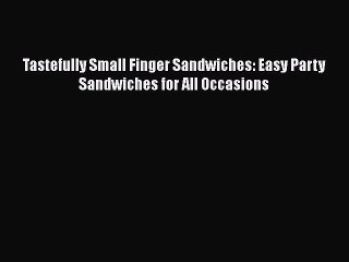 Tastefully Small Finger Sandwiches: Easy Party Sandwiches for All Occasions  Free Books