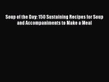 Soup of the Day: 150 Sustaining Recipes for Soup and Accompaniments to Make a Meal  PDF Download