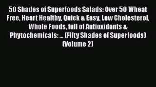 50 Shades of Superfoods Salads: Over 50 Wheat Free Heart Healthy Quick & Easy Low Cholesterol