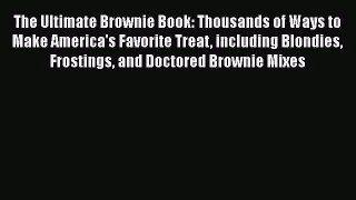 The Ultimate Brownie Book: Thousands of Ways to Make America's Favorite Treat including Blondies