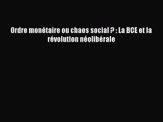 [PDF Télécharger] Ordre monétaire ou chaos social ? : La BCE et la révolution néolibérale [lire]