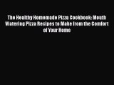 The Healthy Homemade Pizza Cookbook: Mouth Watering Pizza Recipes to Make from the Comfort