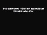 Wing Sauces: Over 30 Delicious Recipes for the Ultimate Chicken Wing  Read Online Book