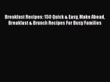Breakfast Recipes: 150 Quick & Easy Make Ahead Breakfast & Brunch Recipes For Busy Families