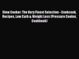 Slow Cooker: The Very Finest Selection - Cookcook Recipes Low Carb & Weight Loss (Pressure
