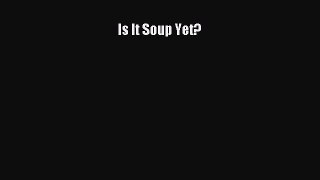 Is It Soup Yet?  PDF Download